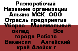 Разнорабочий › Название организации ­ Альянс-МСК, ООО › Отрасль предприятия ­ Уборка › Минимальный оклад ­ 22 000 - Все города Работа » Вакансии   . Алтайский край,Алейск г.